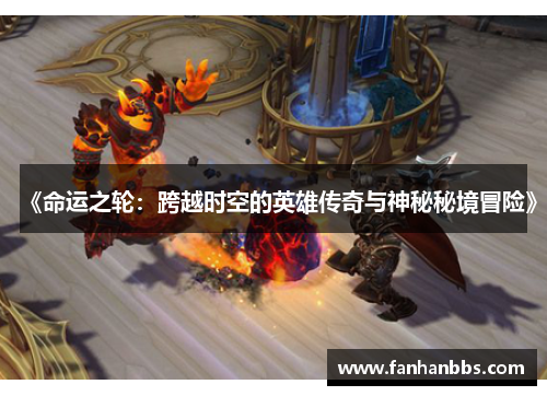 《命运之轮：跨越时空的英雄传奇与神秘秘境冒险》
