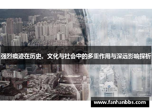 强烈痕迹在历史、文化与社会中的多重作用与深远影响探析