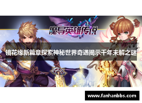 镜花缘新篇章探索神秘世界奇遇揭示千年未解之谜
